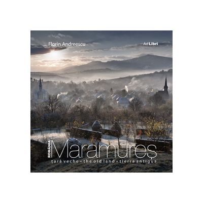 Album Maramures tara veche. Romana, engleza, spaniola - Florin Andreescu, Valentin Hossu-Longin