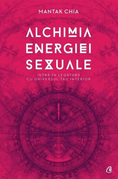 Alchimia energiei sexuale. Intra in legatura cu universul tau interior-Mantak Chia