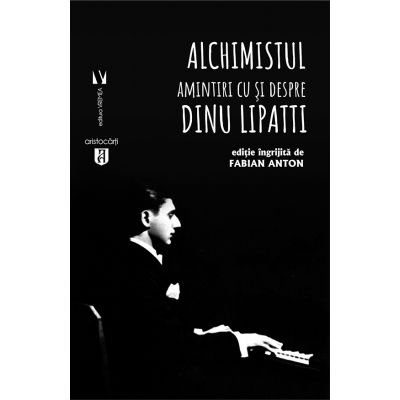 Alchimistul. Amintiri cu si despre Dinu Lipatti - Fabian Anton