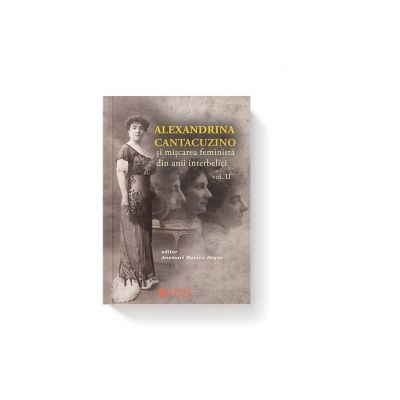 Alexandria Cantacuzino si miscarea feminista din anii interbelici, Volumul II - Anemari Monica Negru