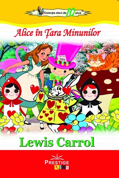 Alice in Tara Minunilor. Colectia Elevi de 10 plus - Lewis Carroll