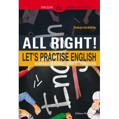 All Right! Let\'s Practise English. Workbook for 5th and 6th formers - Steluta Istratescu