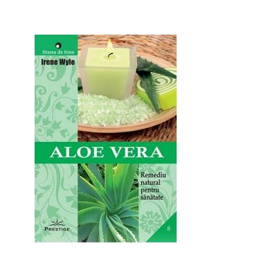 Aloe Vera. Remediu natural pentru sanatate - Irene Wyle