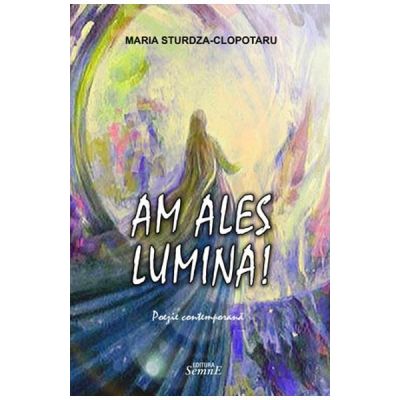 Am ales lumina! - Maria Sturdza-Clopotaru