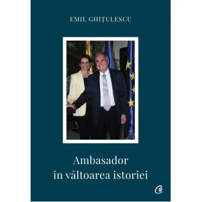 Ambasador in valtoarea istoriei - Emil Ghitulescu