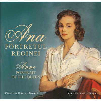 Ana. Portretul Reginei / Anne. Portrait of the Queen - Principele Radu al Romaniei