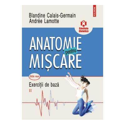 Anatomie pentru miscare. Volumul II. Exercitii de baza (editia a II-a) - Blandine Calais-Germain