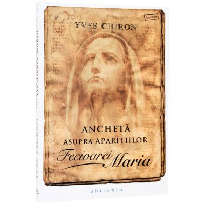 Ancheta asupra aparitiilor Fecioarei Maria - Yves Chiron