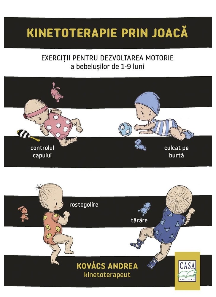 Kinetoterapie prin joaca. Exercitii pentru dezvoltarea motorie a bebelusilor de 1-9 luni - Andrea Kovacs