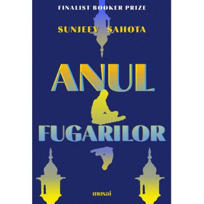 Anul fugarilor - Sunjeev Sahota