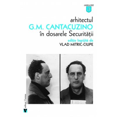 Arhitectul G. M. Cantacuzino in dosarele securitatii - Vlad Mitric-Ciupe