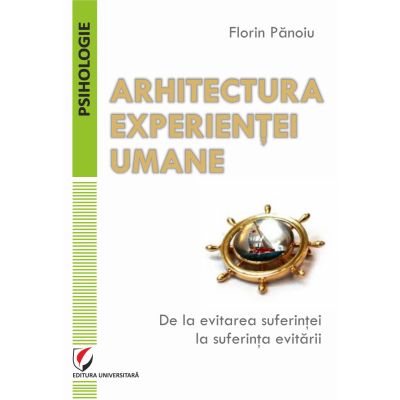 Arhitectura experientei umane. De la evitarea suferintei la suferinta evitarii - Florin Panoiu