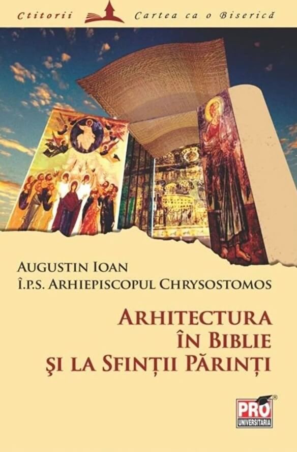 Arhitectura in Biblie si la Sfintii Parinti - Arhiepiscopul Chrysostomos I. P. S, Augustin Ioan