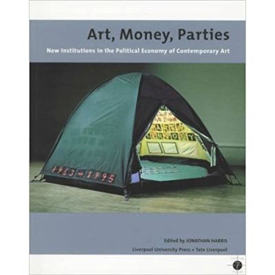 Art, Money, Parties. New Institutions in the Political Economy of Contemporary Art - Jonathan Harris
