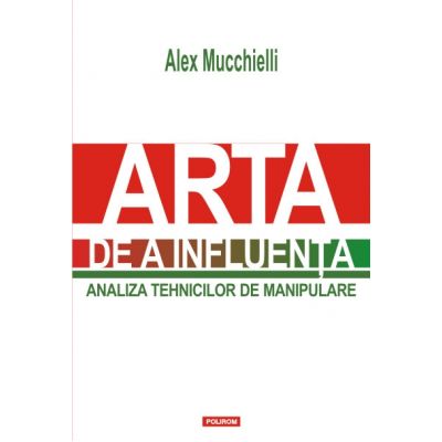 Arta de a influenta. Analiza tehnicilor de manipulare - Alex Mucchielli