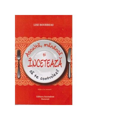 Asculta, mananca si inceteaza sa te controlezi! Editia 2 - Lise Bourbeau