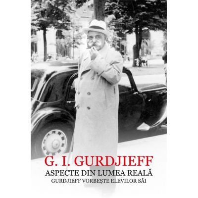 Aspecte din lumea reala. Gurdjieff vorbeste elevilor sai - G. I. Gurdjieff