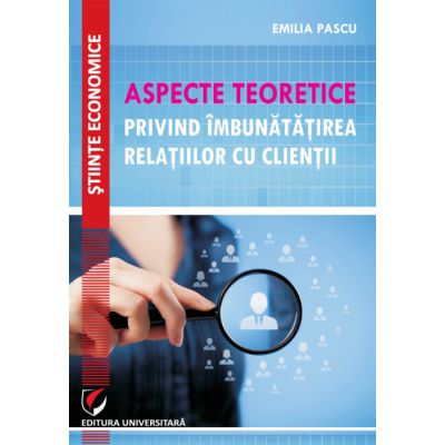 Aspecte teoretice privind imbunatatirea relatiilor cu clientii - Emilia Pascu