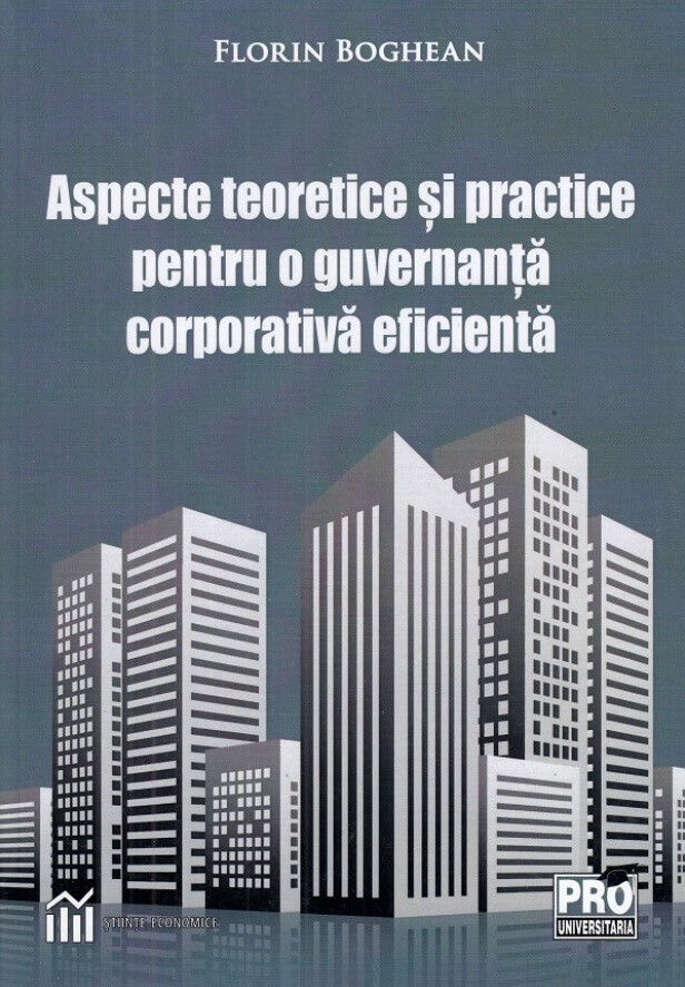 Aspecte teoretice si practice pentru o guvernanta corporativa eficienta - Florin Boghean