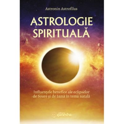 Astrologie spirituala. Influentele benefice ale eclipselor de Soare si de Luna in tema natala - Astronin Astrofilus