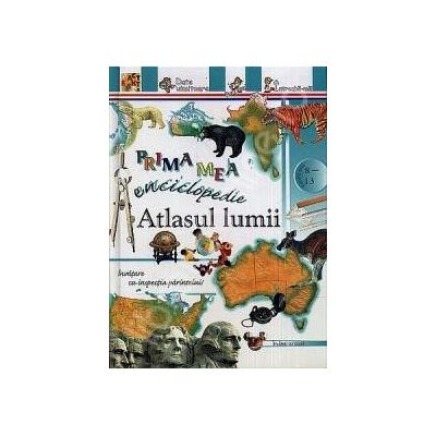 Atlasul lumiii. Prima mea enciclopedie ( 8-13 ani)