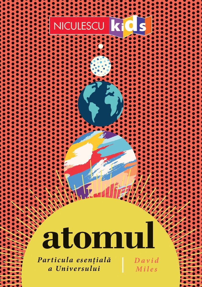 ATOMUL. Particula esentiala a Universului - David Miles