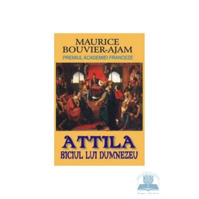 Attila, biciul lui Dumnezeu - Maurice Bouvier-Ajam