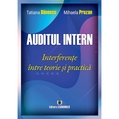 Auditul intern. Interferente intre teorie si practica - Tatiana Danescu, Mihaela Prozan