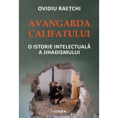 Avangarda Califatului. O istorie intelectuala a jihadismului - Ovidiu Raetchi