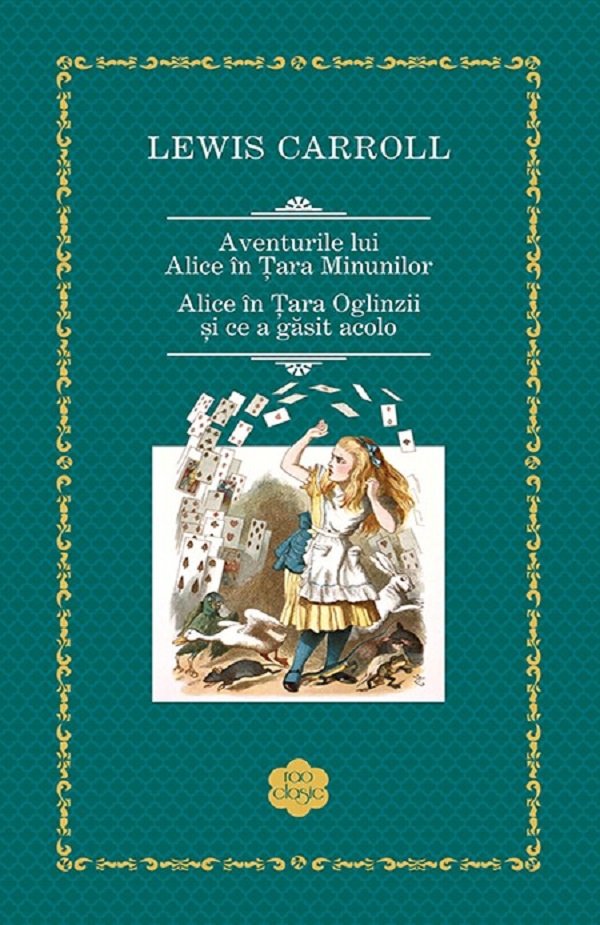 Aventurile lui Alice in Tara Minunilor. Alice in Tara Oglinzii si ce a gasit acolo - Lewis Carroll