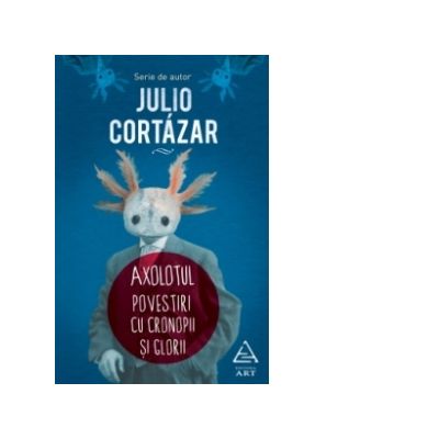 Axolotul. Povestiri cu cronopi si glorii - Julio Cortazar