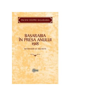 Basarabia in presa anului 1918. Interviuri si anchete﻿ - Victor Drunea