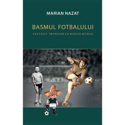 Basmul fotbalului (2 vol.) - Marian Nazat, Marius Mitran