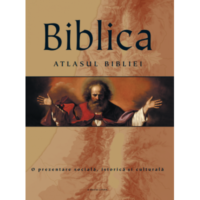 Biblica. Atlasul Bibliei. O prezentare sociala, istorica si culturala