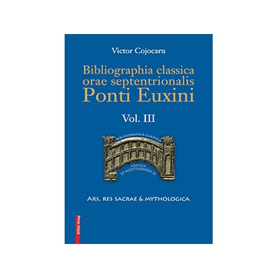 Bibliographia classica orae septentronalis Ponti Euxini volumul III - Victor Cojocaru