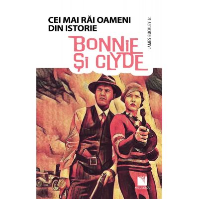 Bonnie si Clyde. Colectia Cei mai rai oameni din istorie