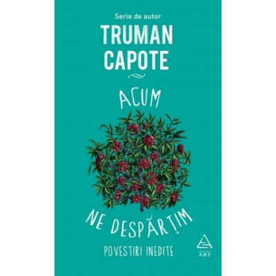 Acum ne despartim. povestiri inedite - truman capote