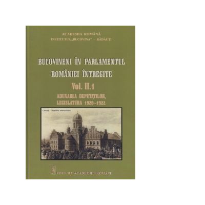 Bucovineni in Parlamentul Romaniei intregite Vol. II. 1 - Adunarea deputatilor, legislatura 1920-1922