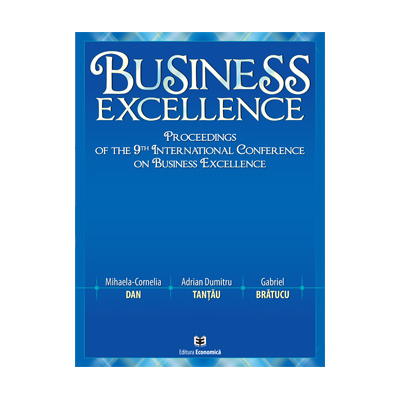 Business Excellence. Proceedings of the 9th International Conference on Business Excellence - Mihaela-Cornelia Dan, Adrian Dumitru Tantau, Gabriel Bratucu