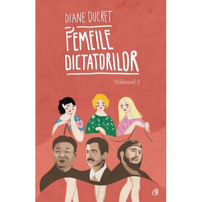 Femeile dictatorilor, volumul II - Diane Ducret