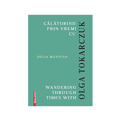 Calatorind prin vremi cu Olga Tokarczuk. Wandering through times with Olga Tokarczuk - Delia Muntean