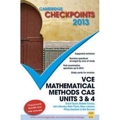 Cambridge Checkpoints VCE Mathematical Methods CAS Units 3 and 4 2013 - Neil Duncan, David Tynan, Natalie Caruso, John Dowsey, Peter Flynn, Dean Lamson, Philip Swedosh