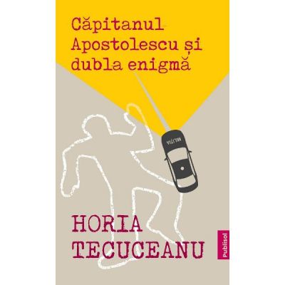 Capitanul Apostolescu si dubla enigma - Horia Tecuceanu