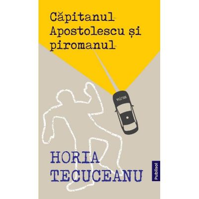 Capitanul Apostolescu si piromanul - Horia Tecuceanu