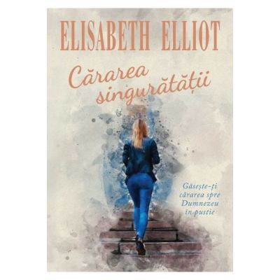 Cararea singuratatii - Elisabeth Elliot