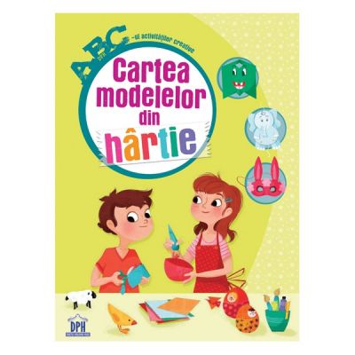 Cartea modelelor din hartie. ABC-ul activitatilor creative