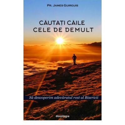 Cautati caile cele de demult. Sa descoperim adevaratul rost al Bisericii - Pr. James Guirguis