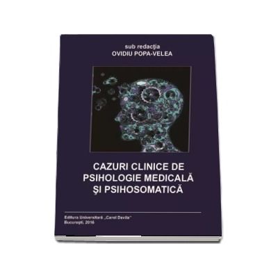 Cazuri Clinice de Psihologie Medicala si Psihosomatica - Ovidiu Popa-Velea