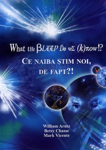 What the Bleep Do We Know!? Ce naiba stim noi, de fapt?! - William Arntz, Betsy Chasse, Mark Vicente