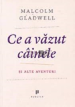 Ce a vazut cainele. Si alte aventuri - Malcolm Gladwell